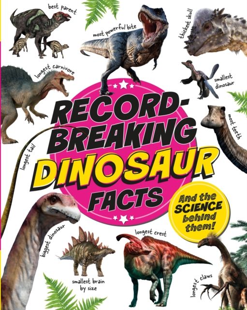 Record-Breaking: Dinosaur Facts : And the science behind them!