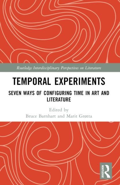 Temporal Experiments : Seven Ways of Configuring Time in Art and Literature