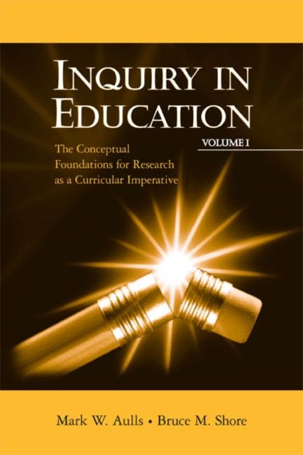 Inquiry in Education, Volume I : The Conceptual Foundations for Research as a Curricular Imperative