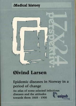 Epidemic diseases in Norway in a period of change : an atlas of some selected infectious diseases and the attitudes towards them 1868-1900