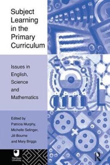 Subject Learning in the Primary Curriculum : Issues in English, Science and Maths