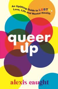 Queer up : an uplifting guide to lgbtq+ love, life and mental health