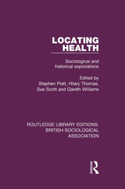 Locating Health : Sociological and Historical Explorations