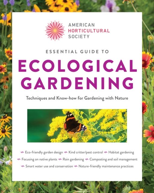 American Horticultural Society Essential Guide to Ecological Gardening : Techniques and Know-How for Gardening with Nature