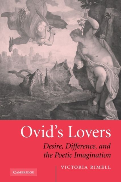 Ovid's Lovers : Desire, Difference and the Poetic Imagination