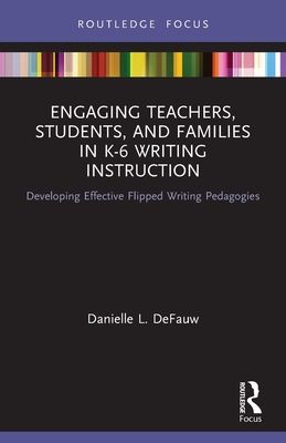 Engaging Teachers, Students, and Families in K-6 Writing Instruction : Developing Effective Flipped Writing Pedagogies