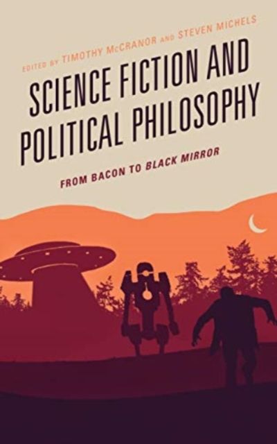Science Fiction and Political Philosophy : From Bacon to Black Mirror
