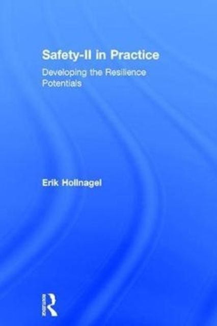 Forsidebilde av Safety-II in Practice : Developing the Resilience Potentials