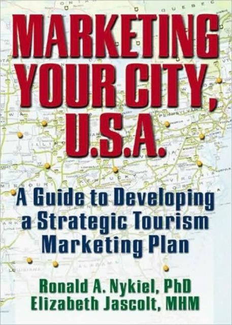 Marketing Your City, U.S.A. : A Guide to Developing a Strategic Tourism Marketing Plan
