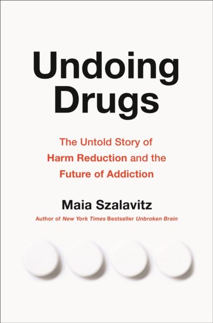 Undoing Drugs : How Harm Reduction is Changing the Future of Drugs and Addiction