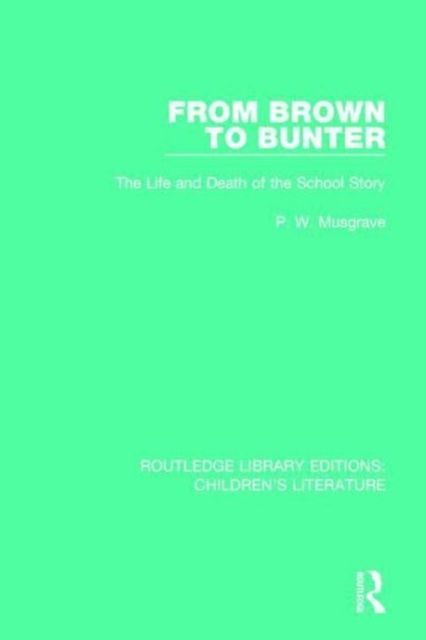 From Brown to Bunter : The Life and Death of the School Story