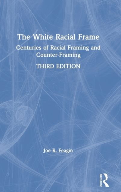 The White Racial Frame : Centuries of Racial Framing and Counter-Framing