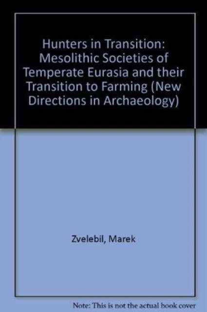 Hunters in Transition : Mesolithic Societies of Temperate Eurasia and their Transition to Farming