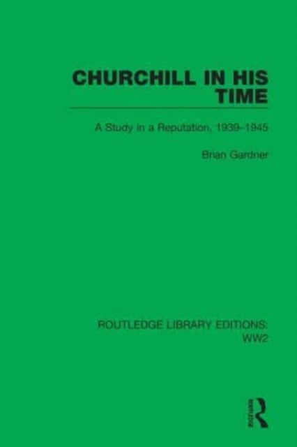 Churchill in his Time : A Study in a Reputation, 1939–1945