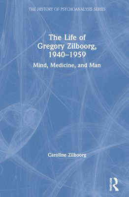 The Life of Gregory Zilboorg, 1940–1959 : Mind, Medicine, and Man