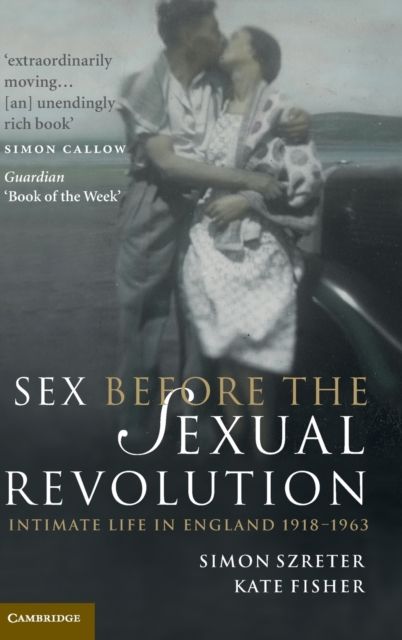 Sex Before the Sexual Revolution : Intimate Life in England 1918–1963
