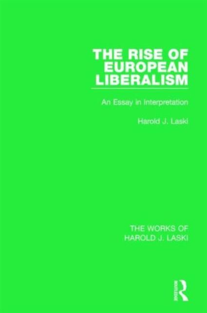 The Rise of European Liberalism (Works of Harold J. Laski) : An Essay in Interpretation