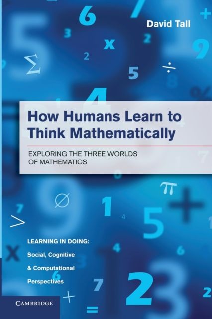 How Humans Learn to Think Mathematically : Exploring the Three Worlds of Mathematics