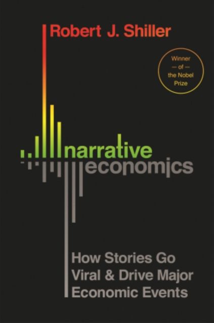 Narrative Economics : How Stories Go Viral and Drive Major Economic Events