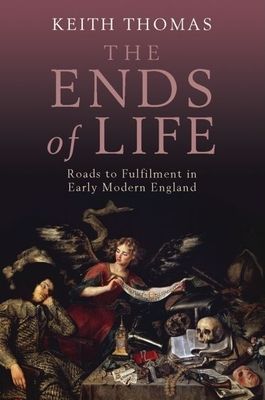 The Ends of Life : Roads to Fulfilment in Early Modern England