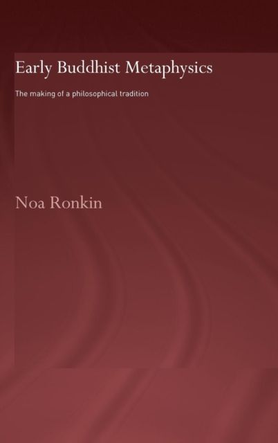 Early Buddhist Metaphysics : The Making of a Philosophical Tradition
