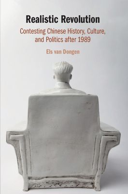 Realistic Revolution : Contesting Chinese History, Culture, and Politics after 1989