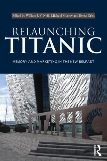 Relaunching Titanic : Memory and marketing in the New Belfast