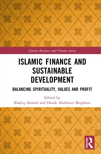 Islamic Finance and Sustainable Development : Balancing Spirituality, Values and Profit