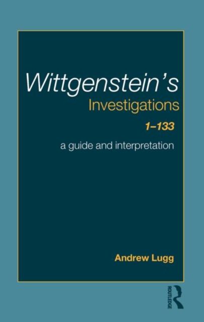 Wittgenstein's Investigations 1-133 : A Guide and Interpretation