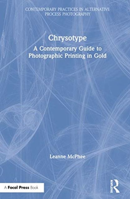 Chrysotype : A Contemporary Guide to Photographic Printing in Gold