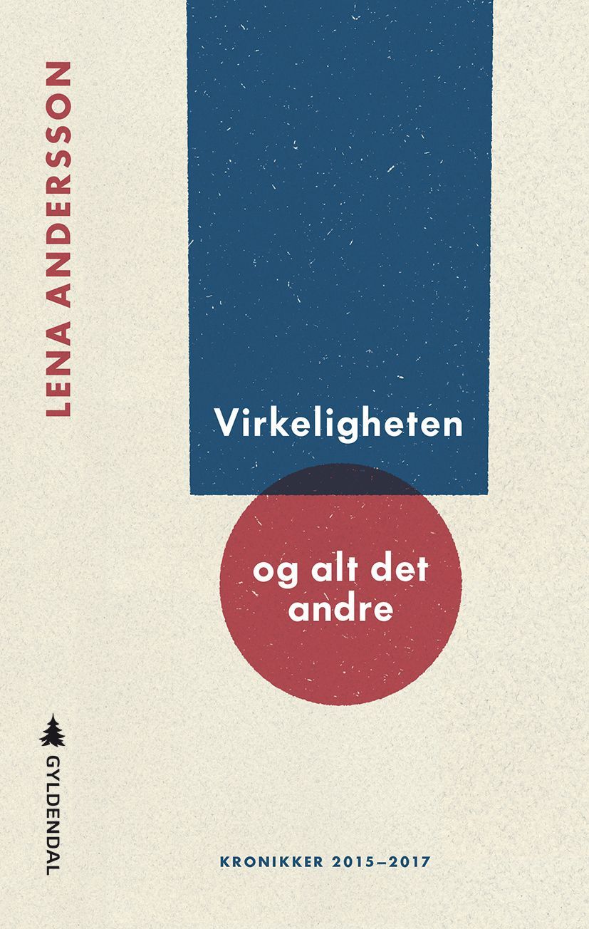 Virkeligheten og alt det andre : kronikker 2015-2017