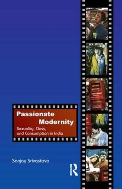 Passionate Modernity : Sexuality, Class, and Consumption in India
