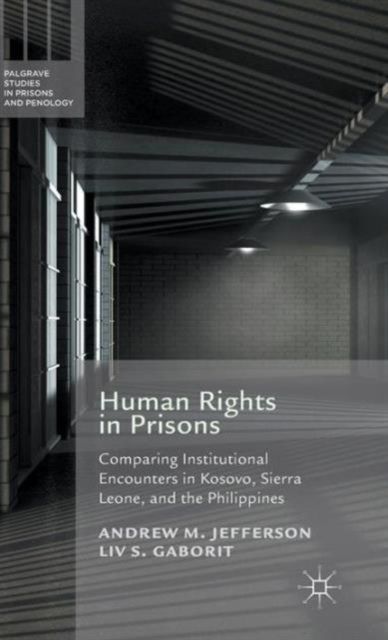 Human Rights in Prisons : Comparing Institutional Encounters in Kosovo, Sierra Leone and the Philippines