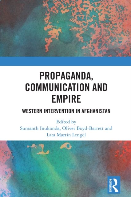 Propaganda, Communication and Empire : Western Intervention in Afghanistan