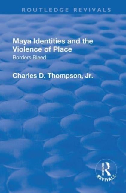 Maya Identities and the Violence of Place : Borders Bleed