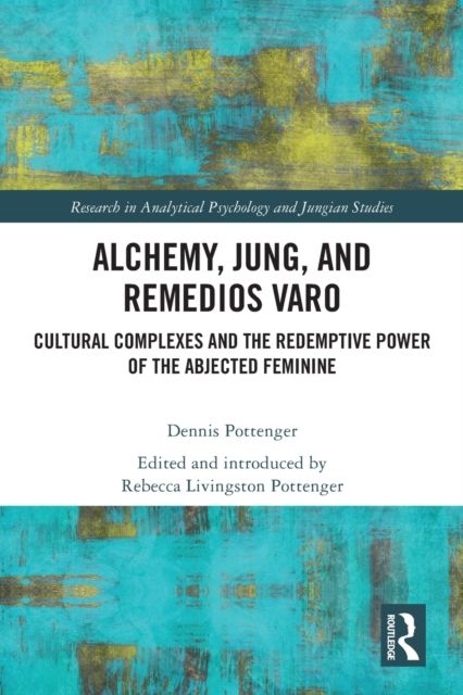 Alchemy, Jung, and Remedios Varo : Cultural Complexes and the Redemptive Power of the Abjected Feminine