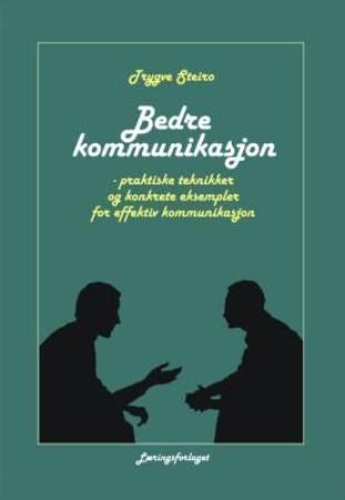 Bedre kommunikasjon! : praktiske teknikker og konkrete eksempler for effektiv kommunikasjon