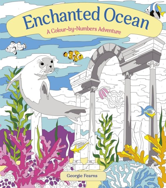 Enchanted Ocean: A Colour-by-Numbers Adventure : Includes 45 Artworks To Colour