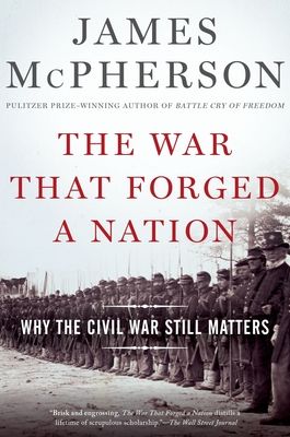 The War That Forged a Nation : Why the Civil War Still Matters