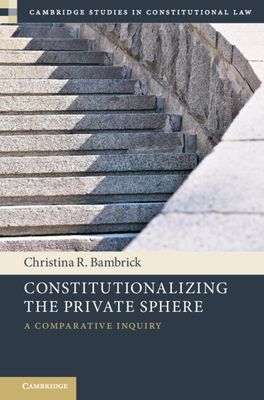 Constitutionalizing the Private Sphere : A Comparative Inquiry