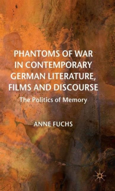 Phantoms of War in Contemporary German Literature, Films and Discourse : The Politics of Memory