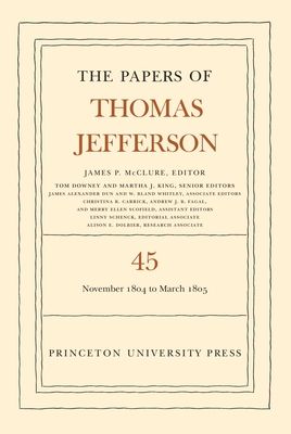 The Papers of Thomas Jefferson, Volume 45 : 11 November 1804 to 8 March 1805