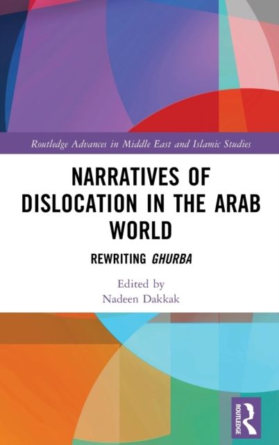 Narratives of Dislocation in the Arab World : Rewriting Ghurba