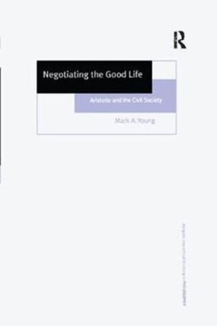 Negotiating the Good Life : Aristotle and the Civil Society