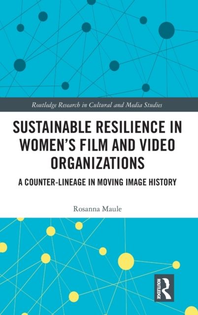 Sustainable Resilience in Women's Film and Video Organizations : A Counter-Lineage in Moving Image History