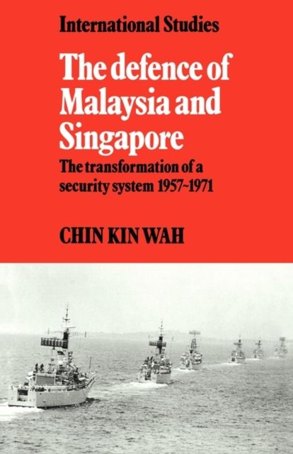 The Defence of Malaysia and Singapore : The Transformation of a Security System 1957–1971