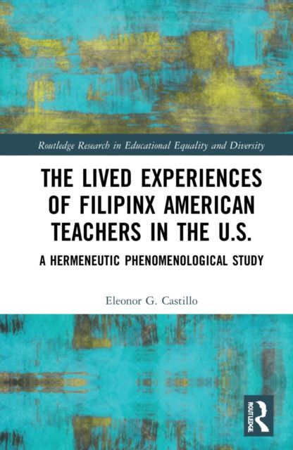 The Lived Experiences of Filipinx American Teachers in the U.S. : A Hermeneutic Phenomenological Study