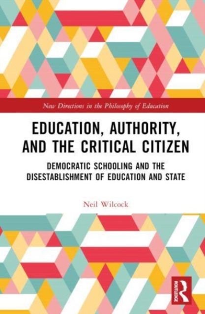 Education, Authority, and the Critical Citizen : Democratic Schooling and the Disestablishment of Education and State