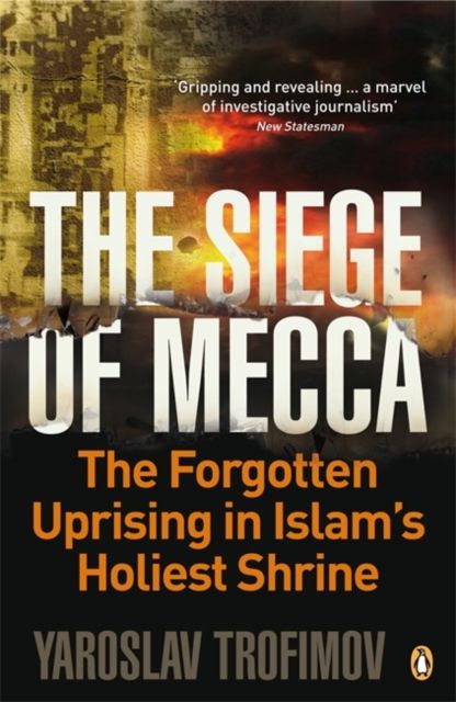 The Siege of Mecca : The Forgotten Uprising in Islam's Holiest Shrine