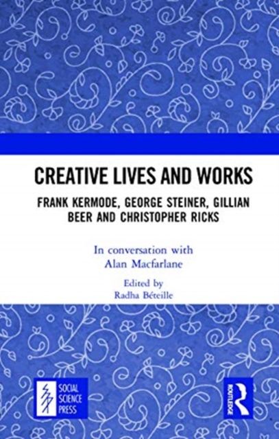 Creative Lives and Works : Frank Kermode, George Steiner, Gillian Beer and Christopher Ricks